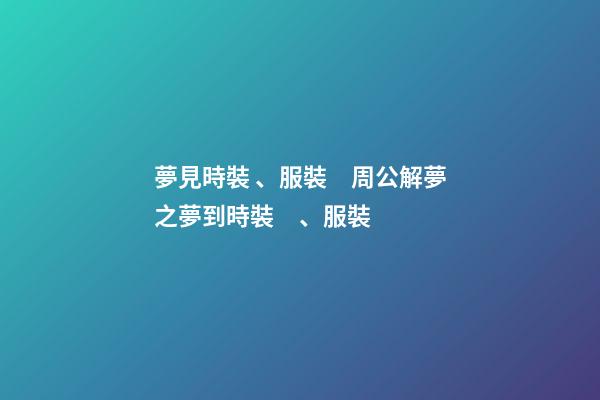 夢見時裝、服裝　周公解夢之夢到時裝、服裝